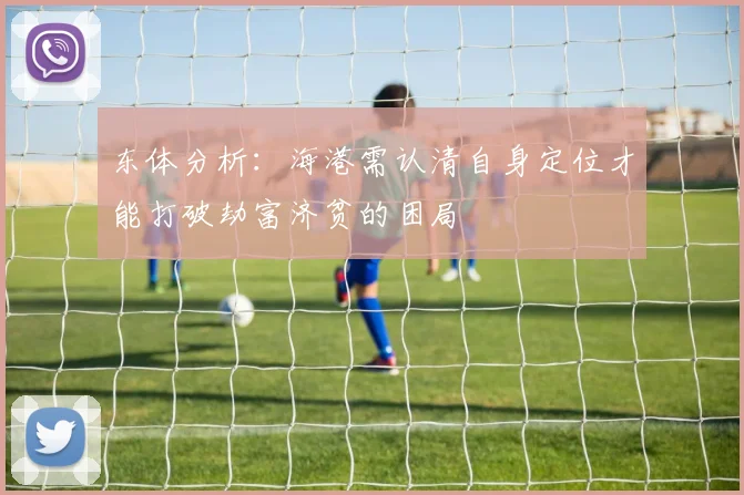 东体分析：海港需认清自身定位才能打破劫富济贫的困局