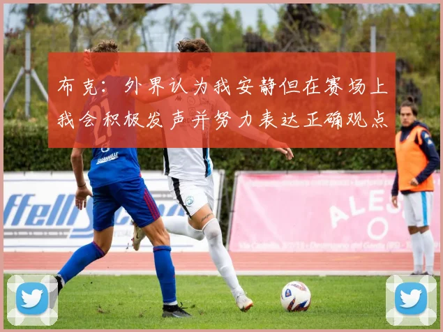 布克：外界认为我安静但在赛场上我会积极发声并努力表达正确观点