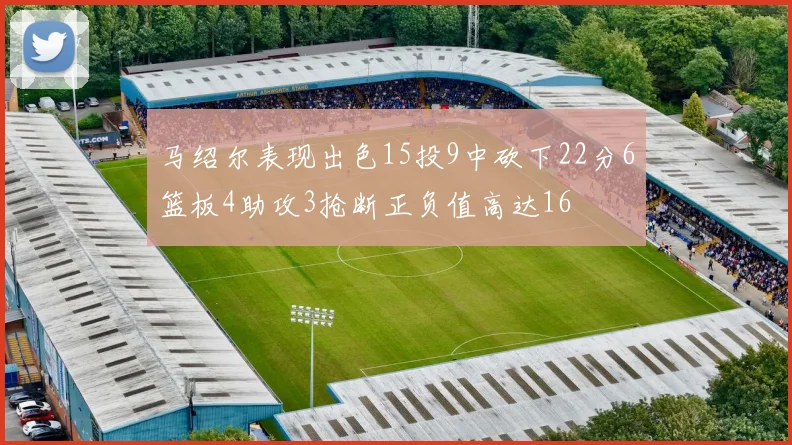 马绍尔表现出色15投9中砍下22分6篮板4助攻3抢断正负值高达16